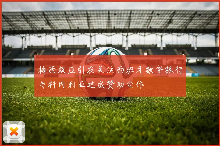 梅西效应引发关注西班牙数字银行与科内利亚达成赞助合作