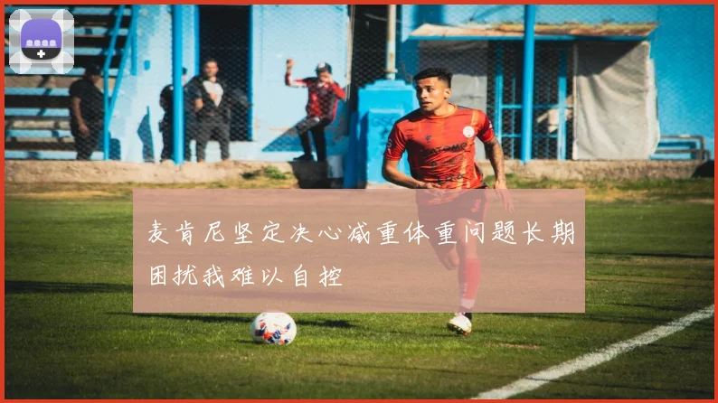 麦肯尼坚定决心减重体重问题长期困扰我难以自控